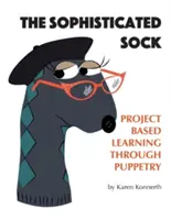 Șoseta sofisticată: Învățarea bazată pe proiecte prin intermediul păpușilor - The Sophisticated Sock: Project Based Learning Through Puppetry