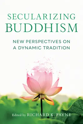 Secularizarea budismului: Noi perspective asupra unei tradiții dinamice - Secularizing Buddhism: New Perspectives on a Dynamic Tradition
