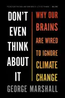 Nici să nu te gândești la asta: De ce creierele noastre sunt conectate pentru a ignora schimbările climatice - Don't Even Think about It: Why Our Brains Are Wired to Ignore Climate Change