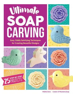 Ultimate Soap Carving: Tehnici ușoare și ciudat de satisfăcătoare pentru crearea de modele frumoase--40+ Tutoriale pas cu pas - Ultimate Soap Carving: Easy, Oddly Satisfying Techniques for Creating Beautiful Designs--40+ Step-By-Step Tutorials