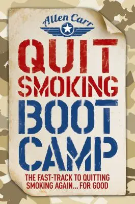 Quit Smoking Boot Camp: Calea rapidă către renunțarea definitivă la fumat (The Fast-Track to Quitting Smoking Again for Good) - Quit Smoking Boot Camp: The Fast-Track to Quitting Smoking Again for Good