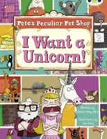 Bug Club Guided Non Fiction Year Two Purple B Pete's Peculiar Pet Shop: Vreau un unicorn! - Bug Club Guided Non Fiction Year Two Purple B Pete's Peculiar Pet Shop: I Want a Unicorn!