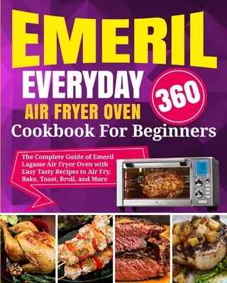 Emeril Lagasse Everyday 360 Air Fryer Oven Cookbook pentru începători: Ghidul complet al cuptorului Emeril Lagasse Air Fryer cu rețete ușoare și gustoase pentru aer - Emeril Lagasse Everyday 360 Air Fryer Oven Cookbook For Beginners: The Complete Guide of Emeril Lagasse Air Fryer Oven with Easy Tasty Recipes to Air