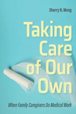 Să avem grijă de noi înșine: Când îngrijitorii de familie fac muncă medicală - Taking Care of Our Own: When Family Caregivers Do Medical Work