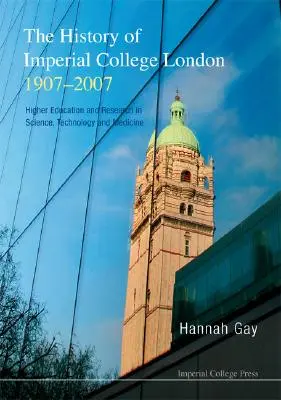 Istoria Imperial College London, 1907-2007, The: Învățământ superior și cercetare în știință, tehnologie și medicină - History of Imperial College London, 1907-2007, The: Higher Education and Research in Science, Technology and Medicine
