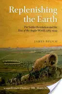 Replenishing the Earth: Revoluția coloniștilor și ascensiunea lumii anglo-saxone, 1783-1939 (The Settler Revolution and the Rise of the Anglo-World, 1783-1939) - Replenishing the Earth: The Settler Revolution and the Rise of the Anglo-World, 1783-1939