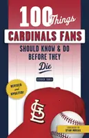 100 de lucruri pe care fanii Cardinals ar trebui să le știe și să le facă înainte să moară - 100 Things Cardinals Fans Should Know & Do Before They Die
