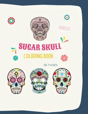 Sugar Skull Carte de colorat: Sugar Skull Coloring Book: Sugar Skull Coloring Books For Adults With 38 Illustration Coloring Pages, în format 8,5 x 11 - Sugar Skull Coloring Book: Sugar Skull Coloring Book: Sugar Skull Coloring Books For Adults With 38 Illustration Coloring Pages, in 8,5 x 11 form