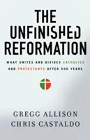 Reforma neterminată: Ce îi unește și îi desparte pe catolici și protestanți după 500 de ani - The Unfinished Reformation: What Unites and Divides Catholics and Protestants After 500 Years