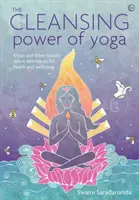 Puterea de curățare a yoga: Kriyas și alte tehnici holistice de detoxifiere pentru sănătate și bunăstare - The Cleansing Power of Yoga: Kriyas and Other Holistic Detox Techniques for Health and Wellbeing