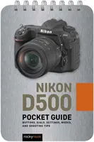 Nikon D500: Ghid de buzunar: Butoane, cadrane, setări, moduri și sfaturi de fotografiere - Nikon D500: Pocket Guide: Buttons, Dials, Settings, Modes, and Shooting Tips