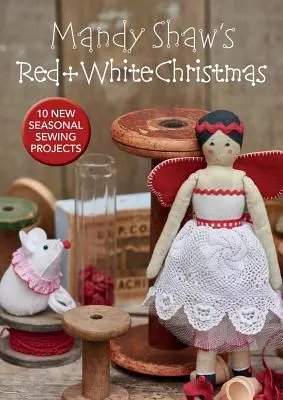 Crăciunul roșu și alb al lui Mandy Shaw - 10 proiecte de cusut de sezon - Mandy Shaw's Red & White Christmas - 10 Seasonal Sewing Projects