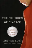 Copiii divorțului: Pierderea familiei ca pierdere a ființei: The Loss of Family as the Loss of Being - The Children of Divorce: The Loss of Family as the Loss of Being