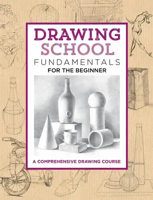 Școala de desen: Fundamente pentru începători: Un curs cuprinzător de desen - Drawing School: Fundamentals for the Beginner: A Comprehensive Drawing Course