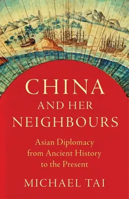 China și vecinii ei: Diplomația asiatică din istoria antică până în prezent - China and Her Neighbours: Asian Diplomacy from Ancient History to the Present