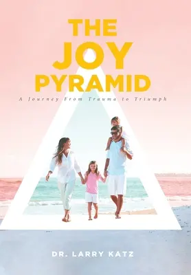 Piramida bucuriei: O călătorie de la traumă la triumf - The Joy Pyramid: A Journey From Trauma to Triumph