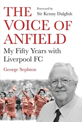 Vocea de pe Anfield: Cei cincizeci de ani petrecuți alături de Liverpool FC - The Voice of Anfield: My Fifty Years with Liverpool FC