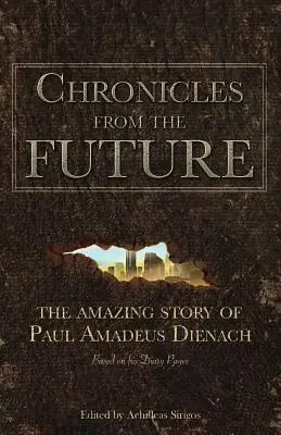Cronici din viitor: Povestea uimitoare a lui Paul Amadeus Dienach - Chronicles From The Future: The amazing story of Paul Amadeus Dienach