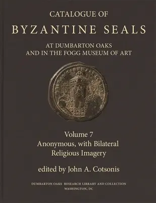 Catalog de sigilii bizantine la Dumbarton Oaks și în Muzeul de Artă Fogg, 7: Anonim, cu imagini religioase bilaterale - Catalogue of Byzantine Seals at Dumbarton Oaks and in the Fogg Museum of Art, 7: Anonymous, with Bilateral Religious Imagery