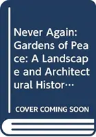 Niciodată din nou: Gardens of Peace: O istorie peisagistică și arhitecturală a cimitirelor de război - Never Again: Gardens of Peace: A Landscape and Architectural History of War Cemeteries