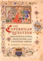 Întrebarea copernicană: Prognosticarea, scepticismul și ordinea celestă - The Copernican Question: Prognostication, Skepticism, and Celestial Order