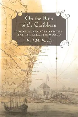 Pe marginea Caraibelor: Georgia colonială și lumea atlantică britanică - On the Rim of the Caribbean: Colonial Georgia and the British Atlantic World