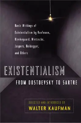 Existențialismul de la Dostoievski la Sartre: Scrieri de bază ale existențialismului de Kaufmann, Kierkegaard, Nietzsche, Jaspers, Heidegger și alții - Existentialism from Dostoevsky to Sartre: Basic Writings of Existentialism by Kaufmann, Kierkegaard, Nietzsche, Jaspers, Heidegger, and Others