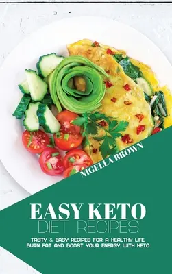 Rețete ușoare pentru dieta Keto: Rețete gustoase și ușoare pentru o viață sănătoasă. Ardeți grăsimile și creșteți-vă energia cu Keto - Easy Keto Diet Recipes: Tasty & Easy Recipes for a Healthy Life. Burn Fat and Boost your Energy with Keto