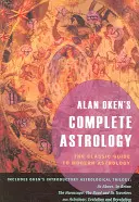 Astrologia completă a lui Alan Oken: Ghidul clasic al astrologiei moderne - Alan Oken's Complete Astrology: The Classic Guide to Modern Astrology