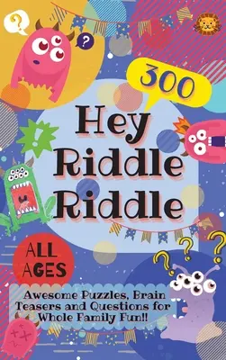 Hei, ghicitoare, ghicitoare: 300 de puzzle-uri grozave, spargeri de creiere și întrebări pentru distracția întregii familii - Hey Riddle Riddle: 300 Awesome Puzzles, Brain Teasers and Questions for Whole Family Fun