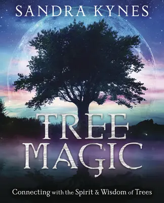 Magia copacilor: Conectarea cu spiritul și înțelepciunea copacilor - Tree Magic: Connecting with the Spirit & Wisdom of Trees