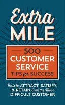 Extra Mile: 500 de sfaturi de succes pentru serviciul clienți: Instrumente pentru atragerea, satisfacerea și reținerea chiar și a celor mai dificili clienți - Extra Mile: 500 Customer Service Tips for Success: Tools to Attract, Satisfy, & Retain Even the Most Difficult Customer
