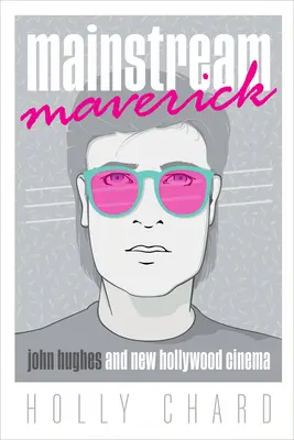 Mainstream Maverick: John Hughes și noul cinema hollywoodian - Mainstream Maverick: John Hughes and New Hollywood Cinema