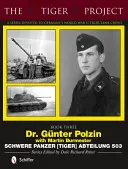 Proiectul Tiger: O serie dedicată echipajelor germane de tancuri Tiger din al Doilea Război Mondial: Dr. Gnter Polzin--Schwere Panzer (Tiger) Abteilung 503 - The Tiger Project: A Series Devoted to Germany's World War II Tiger Tank Crews: Dr. Gnter Polzin--Schwere Panzer (Tiger) Abteilung 503