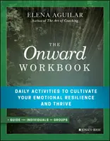 Caietul de lucru Onward: Activități zilnice pentru cultivarea rezilienței emoționale și prosperitate - The Onward Workbook: Daily Activities to Cultivate Your Emotional Resilience and Thrive