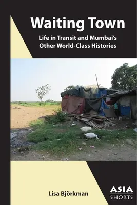 Waiting Town: Viața în tranzit și alte istorii de clasă mondială din Mumbai - Waiting Town: Life in Transit and Mumbai's Other World-Class Histories