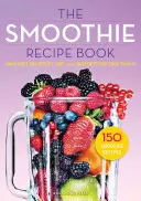 Carte de rețete Smoothie: 150 de rețete de smoothie, inclusiv smoothie-uri pentru pierderea în greutate și smoothie-uri pentru o sănătate optimă - Smoothie Recipe Book: 150 Smoothie Recipes Including Smoothies for Weight Loss and Smoothies for Optimum Health