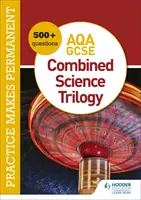 Practica devine permanentă: 600+ întrebări pentru AQA GCSE Combined Science Trilogy - Practice makes permanent: 600+ questions for AQA GCSE Combined Science Trilogy