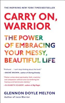 Carry On, Warrior: Puterea de a-ți îmbrățișa viața frumoasă și dezordonată - Carry On, Warrior: The Power of Embracing Your Messy, Beautiful Life