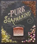 Fabricarea săpunului pur: Cum să creezi săpunuri hrănitoare și naturale pentru îngrijirea pielii - Pure Soapmaking: How to Create Nourishing, Natural Skin Care Soaps