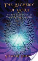 Alchimia vocii: Transformă și îmbogățește-ți viața prin puterea vocii tale - The Alchemy of Voice: Transform and Enrich Your Life Through the Power of Your Voice