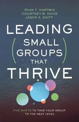Conducerea grupurilor mici care prosperă: Five Shifts to Take Your Group to the Next Level (Cinci schimbări pentru a vă duce grupul la nivelul următor) - Leading Small Groups That Thrive: Five Shifts to Take Your Group to the Next Level