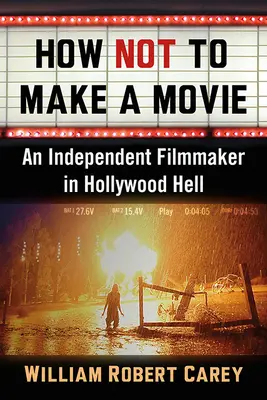 Cum să nu faci un film: Un regizor independent în iadul de la Hollywood - How Not to Make a Movie: An Independent Filmmaker in Hollywood Hell