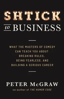 Shtick to Business: Ce vă pot învăța maeștrii comediei despre încălcarea regulilor, neînfricare și construirea unei cariere serioase - Shtick to Business: What the Masters of Comedy Can Teach You about Breaking Rules, Being Fearless, and Building a Serious Career