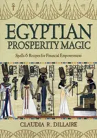 Magia prosperității egiptene: Vrăji și rețete pentru împuternicirea financiară - Egyptian Prosperity Magic: Spells & Recipes for Financial Empowerment