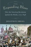 The Expanding Blaze: Cum a aprins revoluția americană lumea, 1775-1848 - The Expanding Blaze: How the American Revolution Ignited the World, 1775-1848
