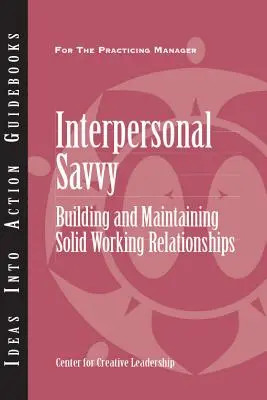 Interpersonal Savvy: Construirea și menținerea unor relații de lucru solide - Interpersonal Savvy: Building and Maintaining Solid Working Relationships