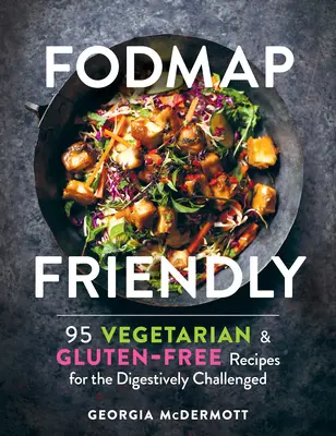 Fodmap Friendly: 95 de rețete vegetariene și fără gluten pentru cei cu probleme digestive - Fodmap Friendly: 95 Vegetarian and Gluten-Free Recipes for the Digestively Challenged
