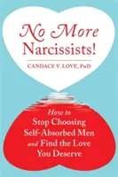 Gata cu narcisiștii! Cum să nu mai alegi bărbați absorbiți de sine și să găsești iubirea pe care o meriți - No More Narcissists!: How to Stop Choosing Self-Absorbed Men and Find the Love You Deserve