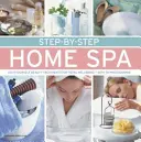 Step-By-Step Home Spa: Tratamente de frumusețe do-it-yourself pentru o bunăstare totală - cu 70 de fotografii - Step-By-Step Home Spa: Do-It-Yourself Beauty Treatments for Total Well-Being - With 70 Photographs